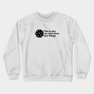 This is why we can't have nice things. Pickleball. Crewneck Sweatshirt